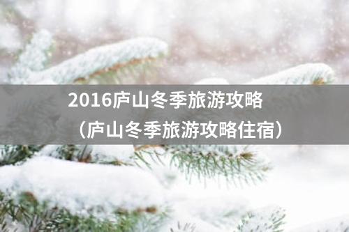 2016庐山冬季旅游攻略（庐山冬季旅游攻略住宿）
