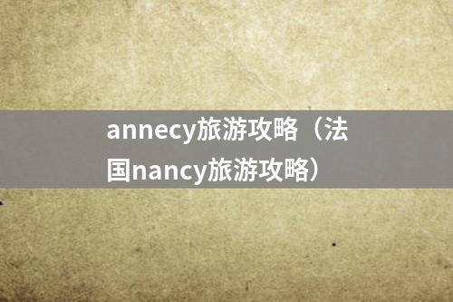annecy旅游攻略（法国nancy旅游攻略）